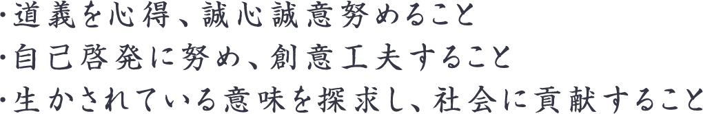 ・道義を心得、誠心誠意努めること・自己啓発に努め、創意工夫すること・生かされている意味を探求し、社会に貢献すること